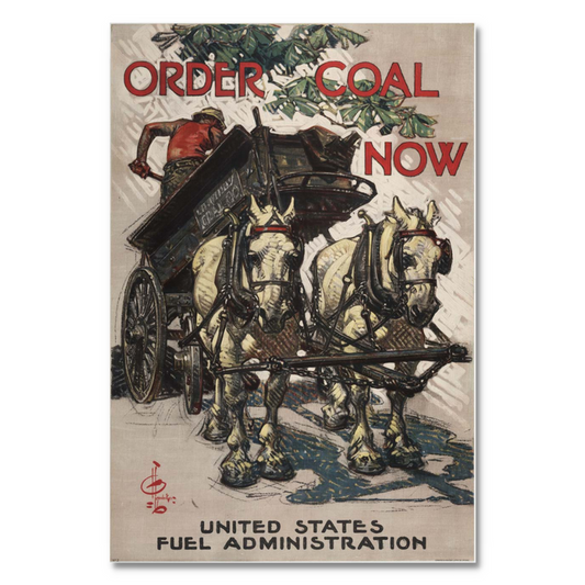 A vintage WWI poster by J.C. Leyendecker depicts two horses pulling a coal carriage while a man loads coal. The text reads, Order Coal Now and emphasizes the role of the U.S. Fuel Administration.